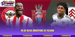 Brentford Vs Fulham - Soi Kèo Ngoại Hạng Anh 18:30 18/04