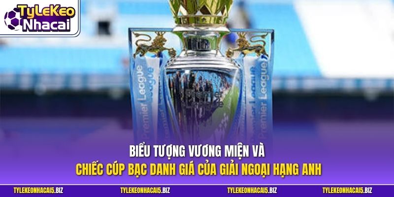 Biểu tượng vương miện và chiếc cúp bạc danh giá của giải Ngoại hạng Anh 