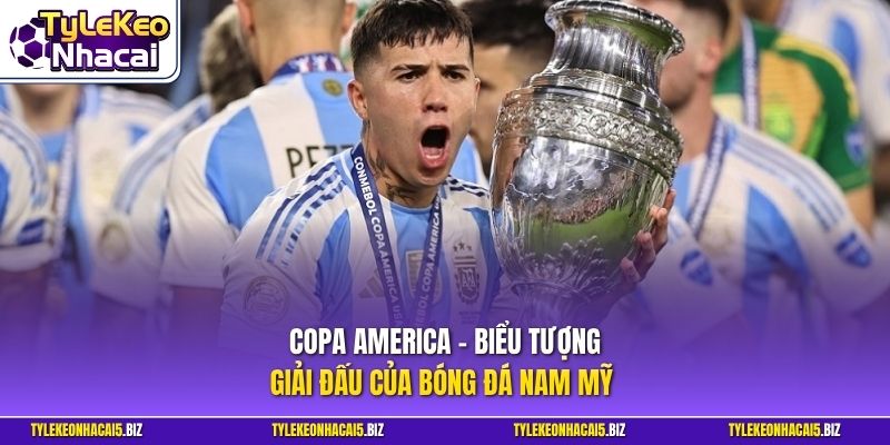 Copa America - Biểu tượng giải đấu của bóng đá Nam Mỹ 