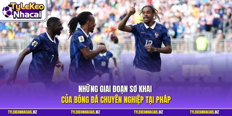 Những giai đoạn sơ khai của bóng đá chuyên nghiệp tại Pháp 