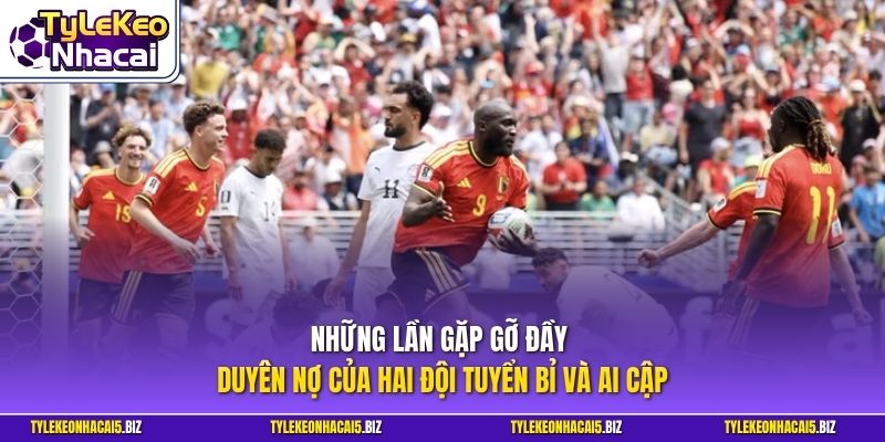 Những lần gặp gỡ đầy duyên nợ của hai đội tuyển Bỉ và Ai Cập 