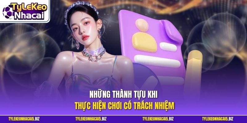 Những thành tựu khi thực hiện chơi có trách nhiệm 